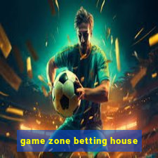 game zone betting house